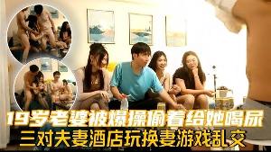 换妻探花三对夫妻酒店玩换妻游戏乱交19岁老婆被爆操偷着给她喝尿